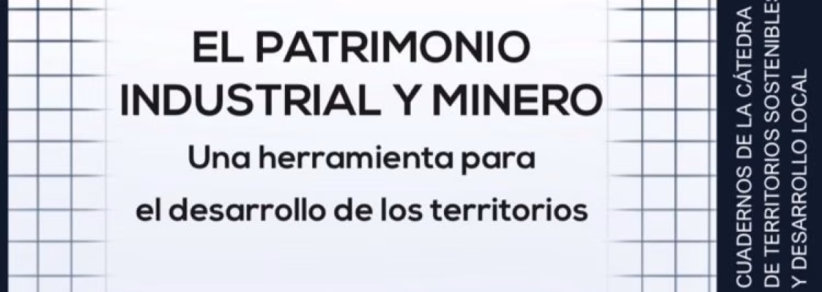 Presentación del III Cuaderno de la Cátedra de Territorios Sostenibles y Desarrollo Local- El Patrimonio Industrial y Minero, una herramienta para el desarrollo de los territorios en Torre del Bierzo